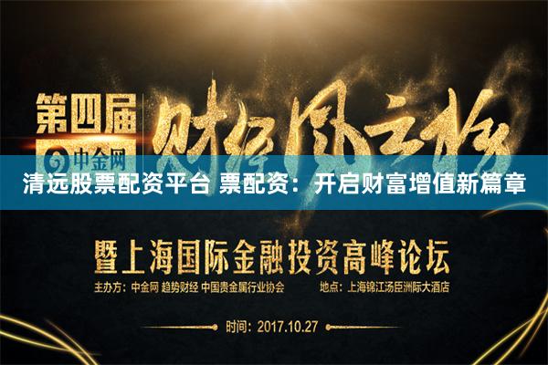 清远股票配资平台 票配资:开启财富增值新篇章