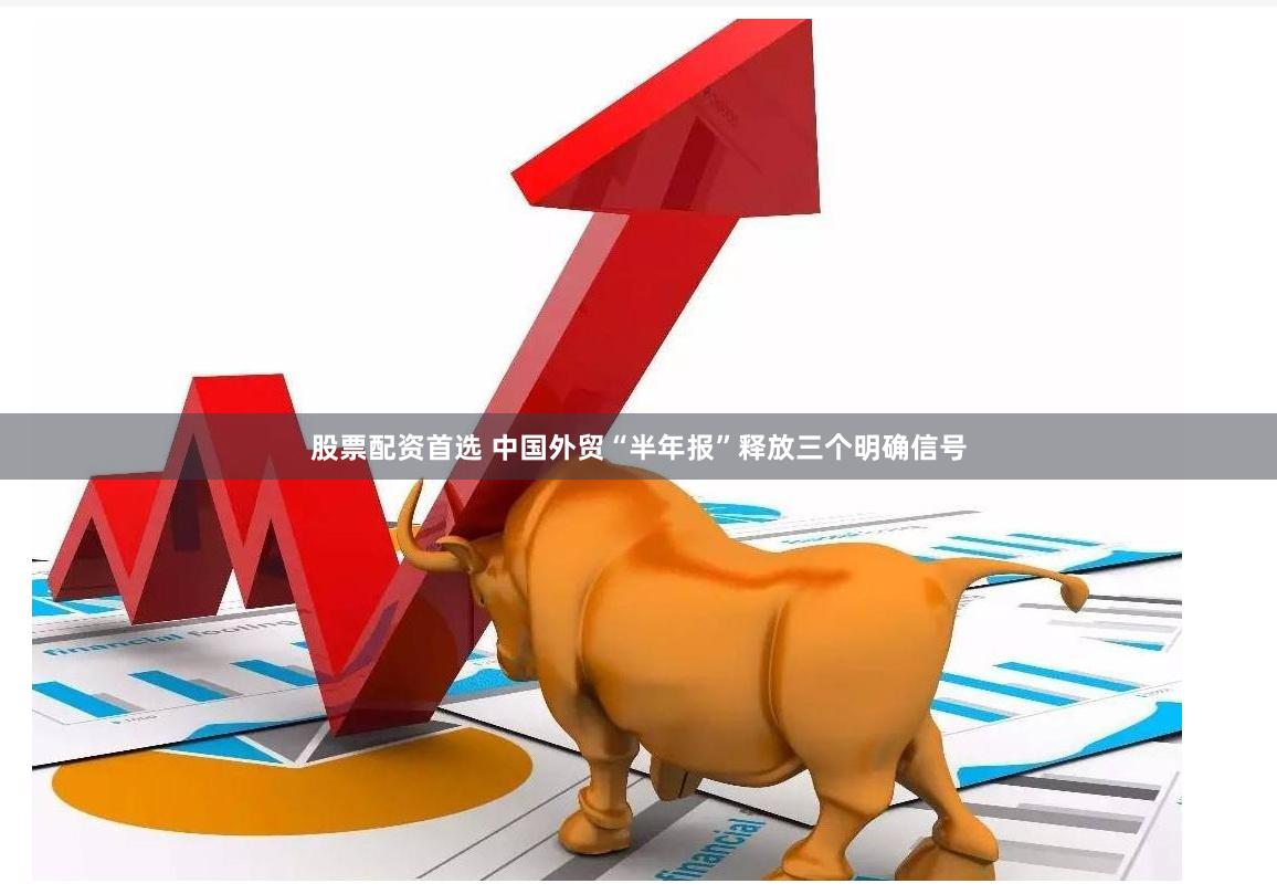 股票配资首选 中国外贸“半年报”释放三个明确信号