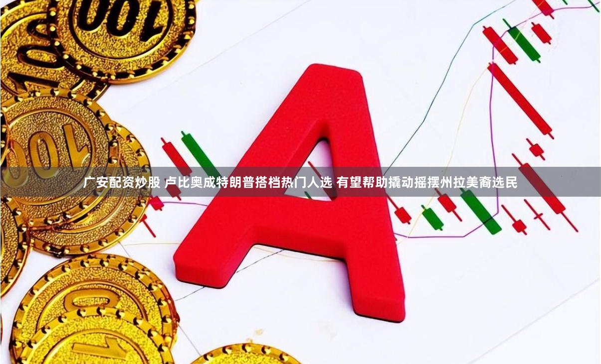 广安配资炒股 卢比奥成特朗普搭档热门人选 有望帮助撬动摇摆州拉美裔选民