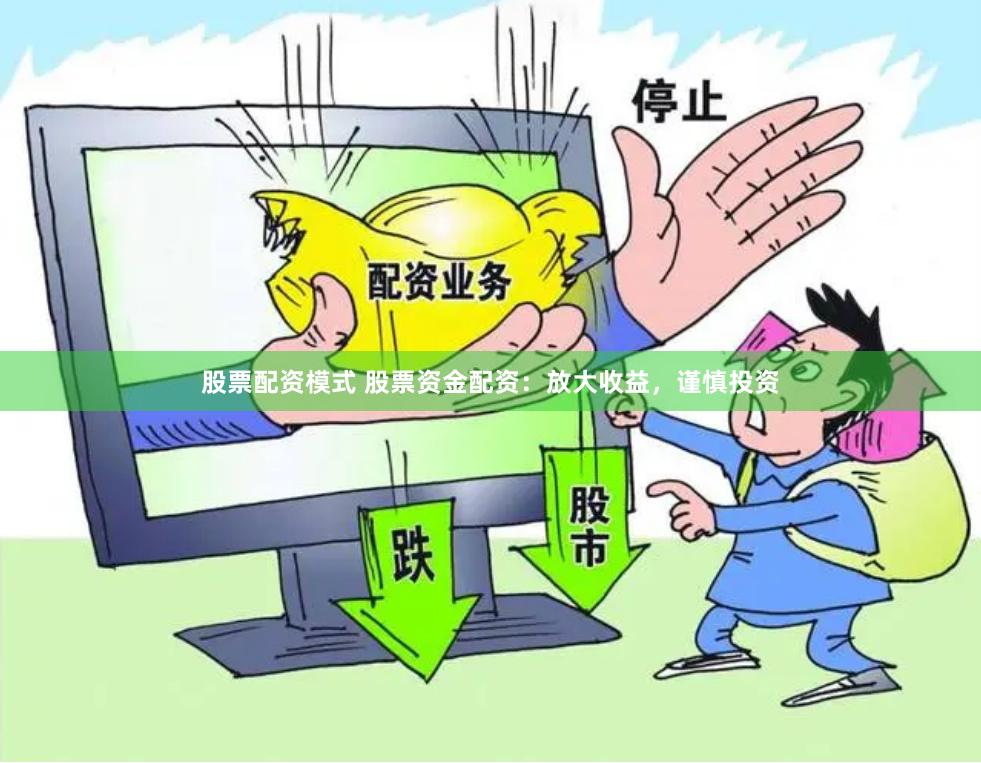 股票配资模式 股票资金配资:放大收益,谨慎投资